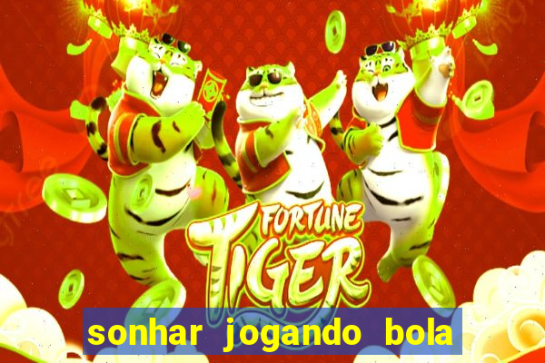 sonhar jogando bola e fazendo gol